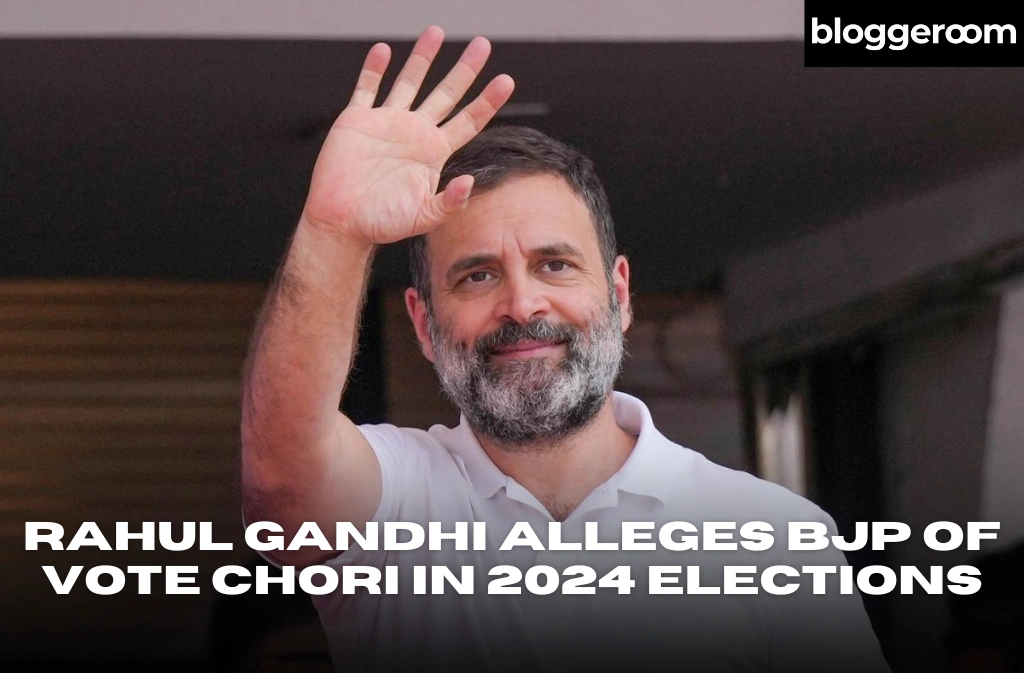 Rahul Gandhi Alleges BJP of Vote Chori in 2024 Elections - Bloggeroom