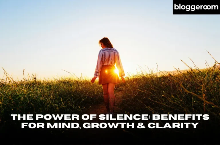 The Power of Silence Benefits for Mind, Growth & Clarity - Bloggeroom